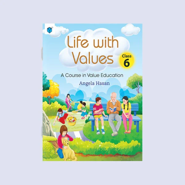 LIFE WITH VALUES CLASS 6: A COURSE IN VALUE EDUCATION